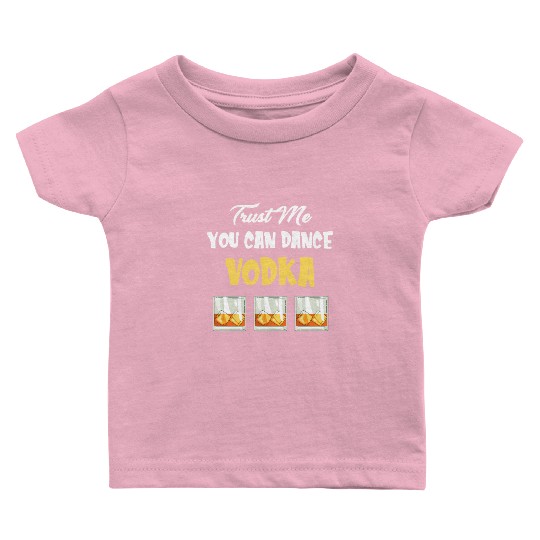 Trust Me You Can Dance -Vodka Liquor Sommelier Baby T Shirts