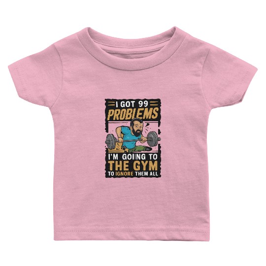I got 99 problems so I go to gym to ignore it all Baby T Shirts