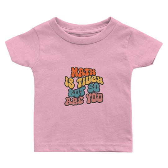 Math Is Tough But So Are You Funny Math Teacher Baby T Shirts