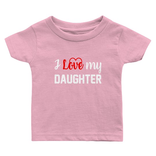 I Love My Daughter to Dad Funny Father's Day Daddy Baby T Shirts