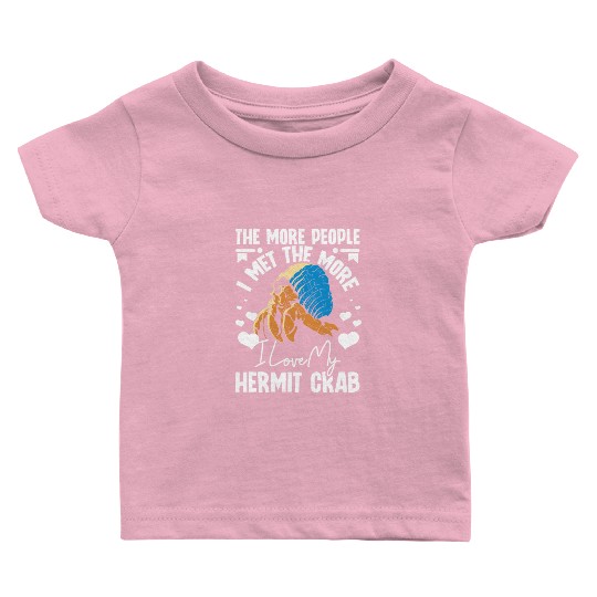 More people I met the more I love my hermit crab Baby T Shirts