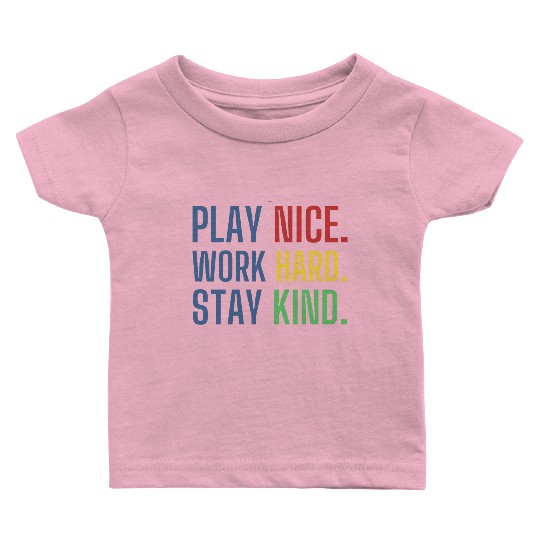 play nice work hard stay kind Baby T Shirts