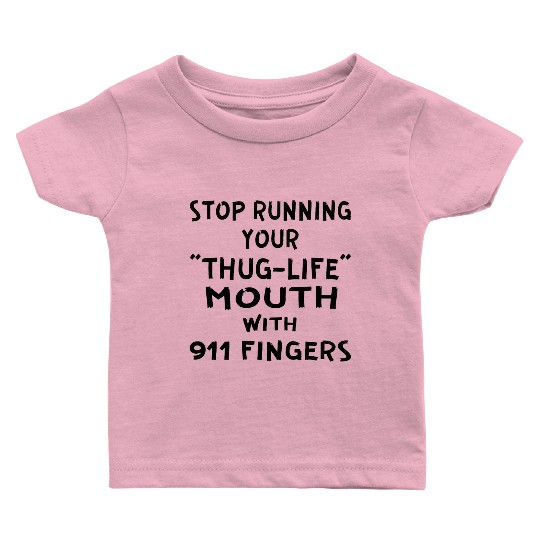 Stop Running Your Thug-Life Mouth With 911 Fingers Baby T Shirts