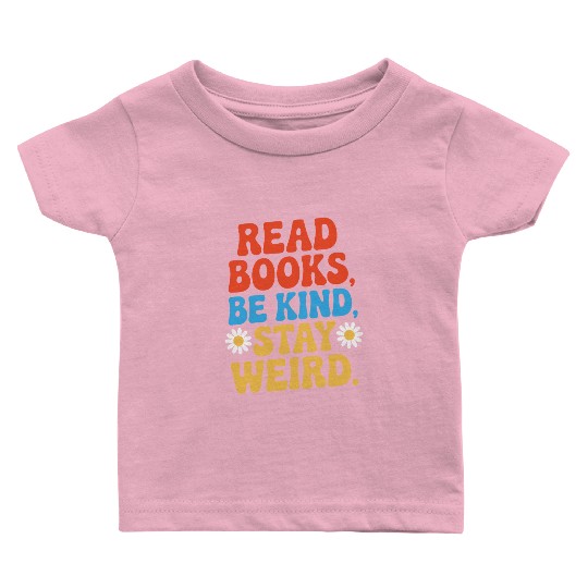 Read Books Be Kind Stay Weird Design Funny Baby T Shirts
