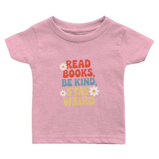Read Books Be Kind Stay Weird Design Funny Baby T Shirts