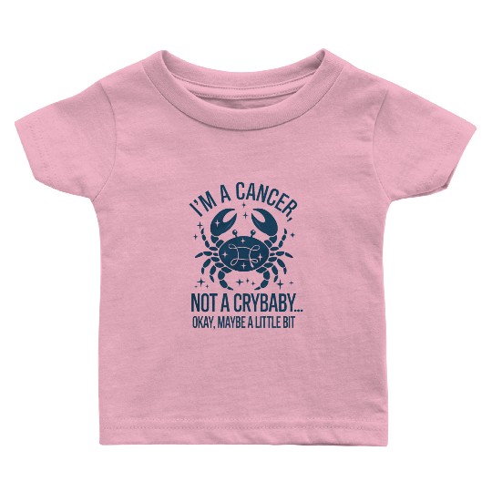 Cancer: Not a Crybaby (Okay, Maybe a Little Bit) Baby T Shirts