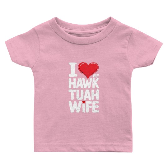 I Love My Hawk Tuah Wife Funny Hawk Tua Wife Baby T Shirts