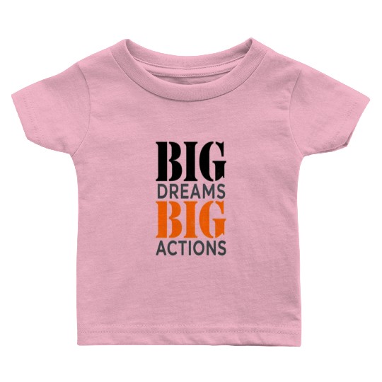 Big Dreams Need Big Actions: Modern Typography Art Baby T Shirts
