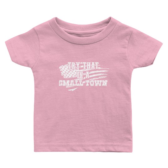 Try That In a Small Town US Flag Baby T Shirts
