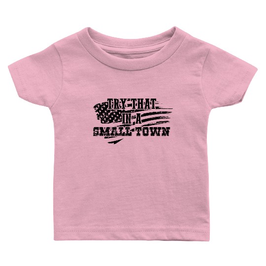 Try That In a Small Town US Flag Baby T Shirts