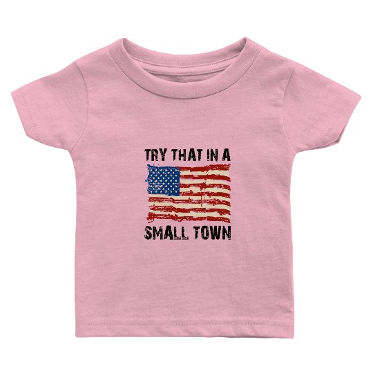 Try That In a Small Town US Flag Baby T Shirts