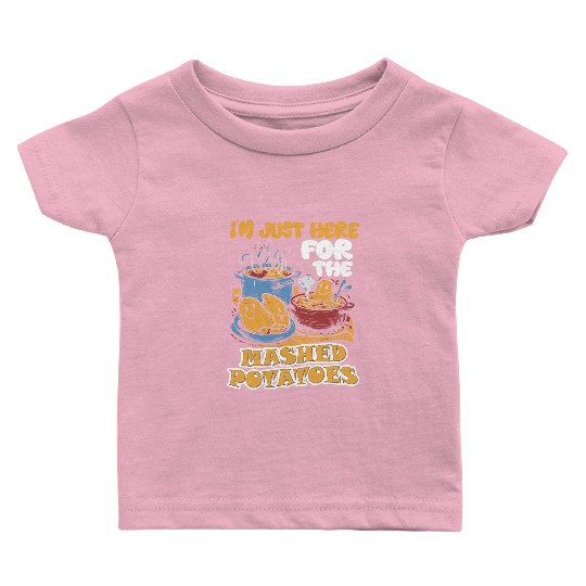 I'm Just Here For The Mashed Potatoes Thanksgiving Baby T Shirts