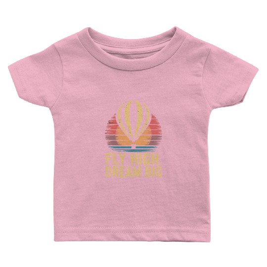 Fly High, Dream Big - Hot Air Balloon Inspiration Baby T Shirts