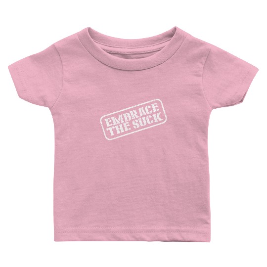 Embrace The Suck Baby T Shirts