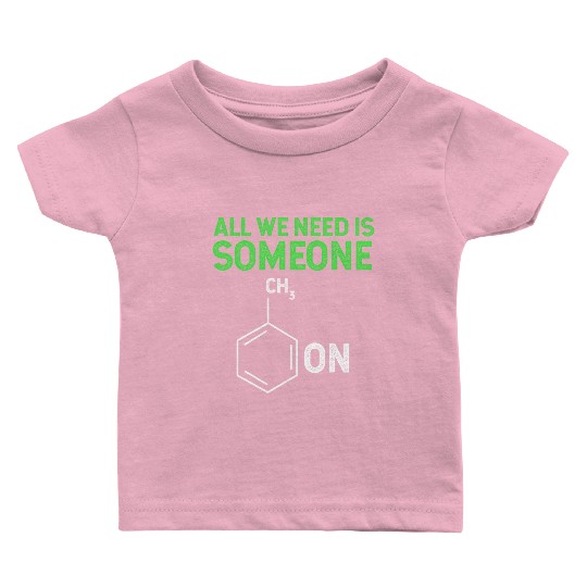 All We Need Is Someone Funny Organic Chemistry Baby T Shirts
