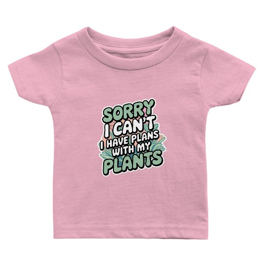 Sorry I Can't I Have Plans With My Plants 8 Baby T Shirts