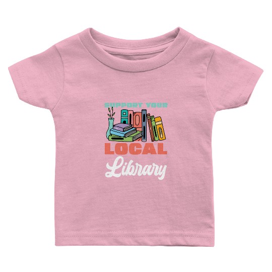 Support Your Local Library Books Reading Baby T Shirts