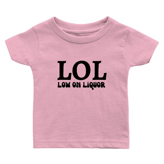 LOL - low on liquor Baby T Shirts