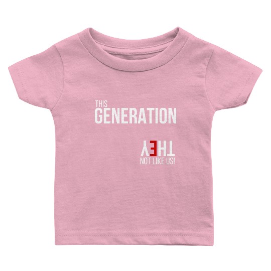 This generation, they not like us Baby T Shirts