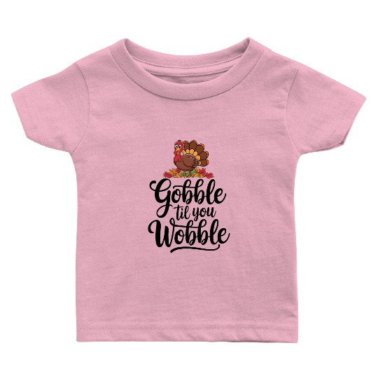 Gobble Til You Wobble Baby T Shirts Women Thanksgiving