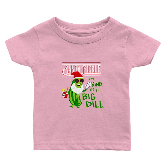 SANTA PICKLE I M KIND OF A BIG DILL Baby T Shirts