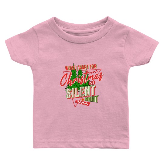 WHAT I WANT FOR CHRISTMAS IS A SILENT NIGHT Baby T Shirts