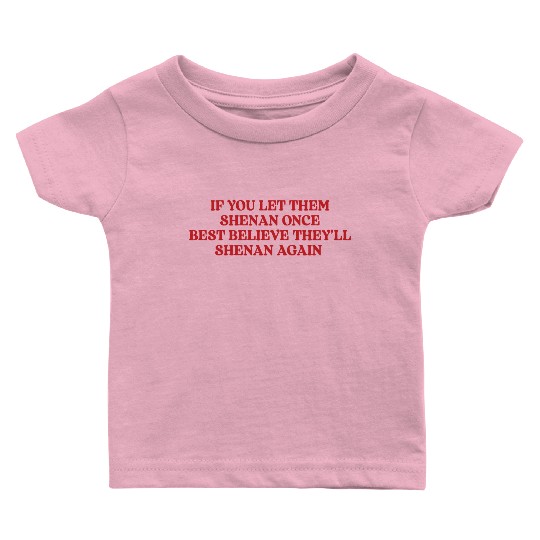 If You Let Them Shenan Once Best Believe Baby T Shirts
