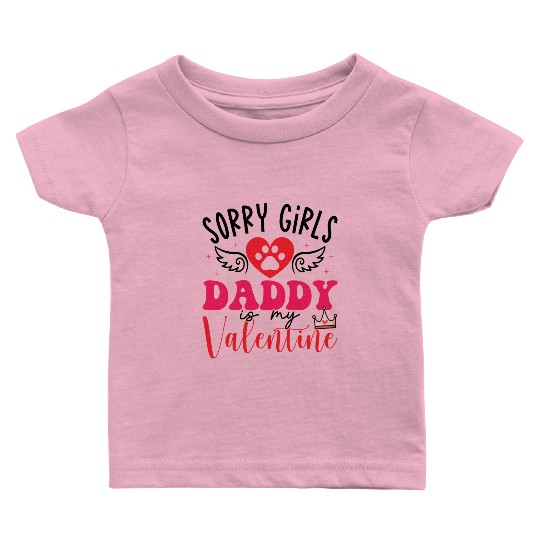 Sorry girls daddy is my valentine Baby T Shirts