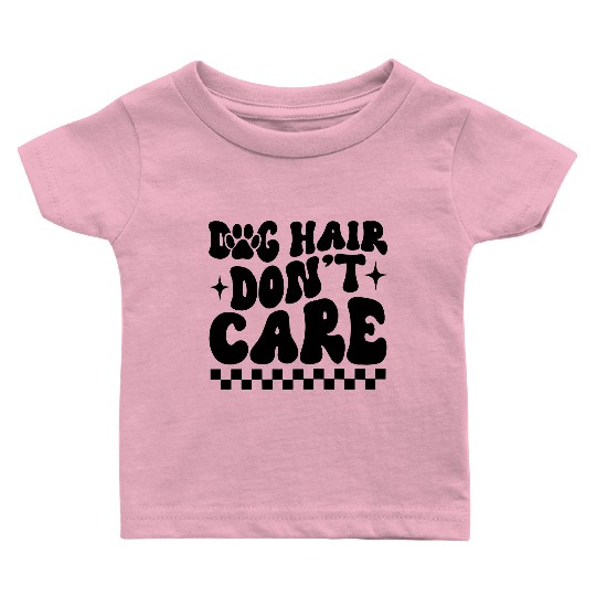 Dog Hair Don t Care Baby T Shirts