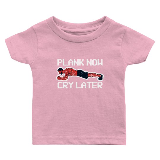 Plank Now Cry Later Baby T Shirts