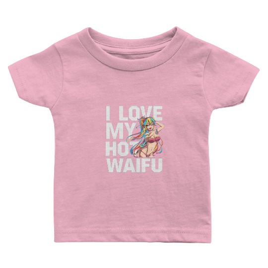 I Love My Hot Waifu - Fun and Bold Anime Art Baby T Shirts