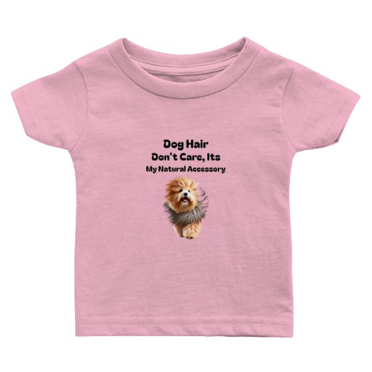 Dog Hair Don t Care, It's my Natural Accessory Baby T Shirts