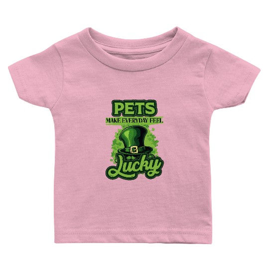 St Patricks Day Pets Make Everyday Feel Lucky Baby T Shirts