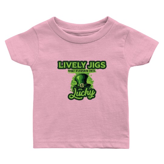 Lively Jigs Make Everyday Feel Lucky St Patricks Baby T Shirts