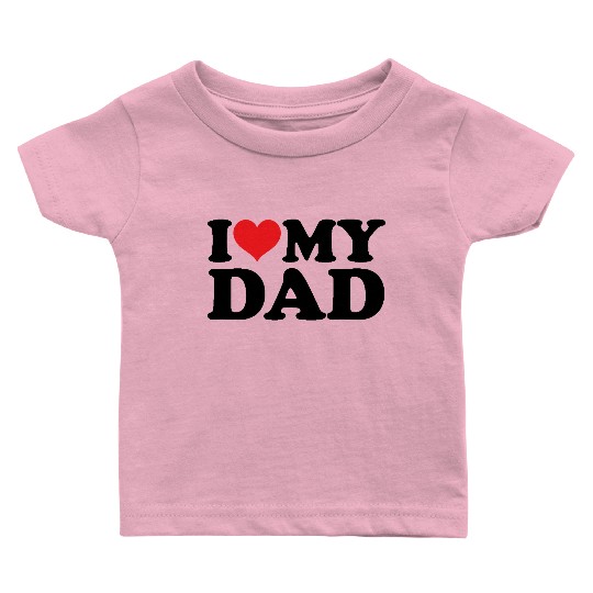 I love my dad Baby T Shirts