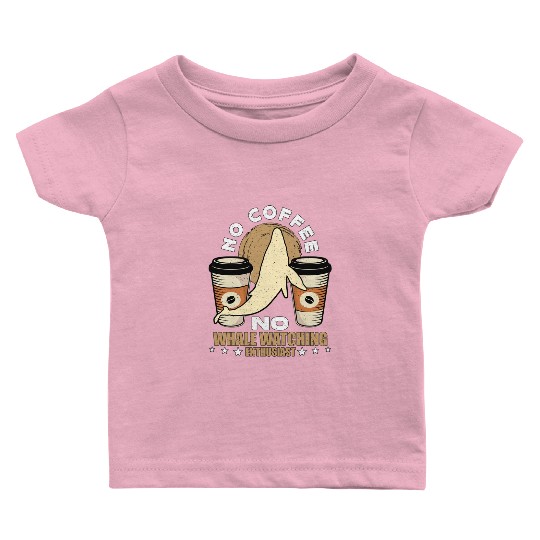 Whale Watching No Coffee No Sailing Coffee Lover Baby T Shirts