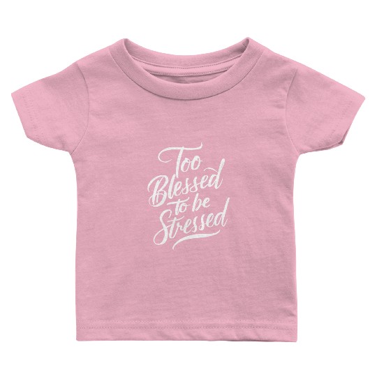 Too Blessed To Be Stressed Motivational Message Baby T Shirts