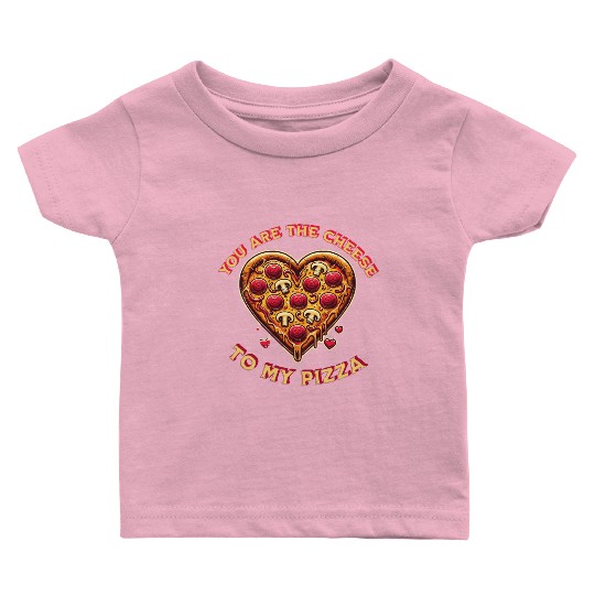 You are the cheese to my pizza Baby T Shirts