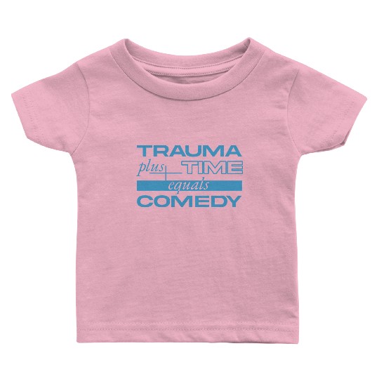 Trauma Plus Time Equals Comedy Design Baby T Shirts
