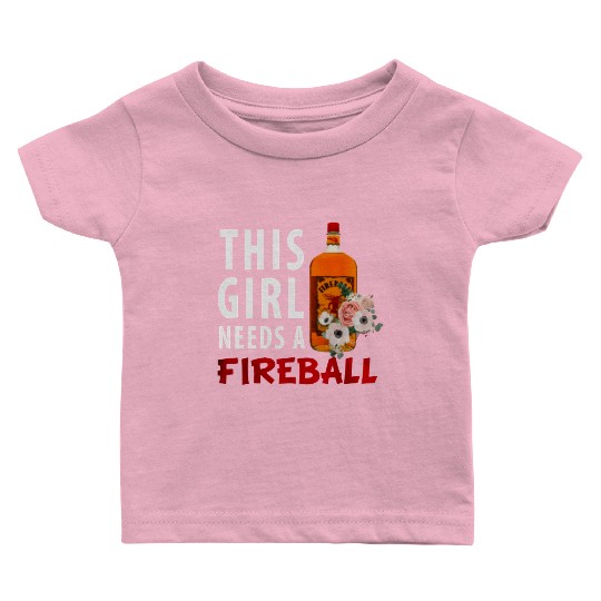 This Girl Needs A Fireball Baby T Shirts