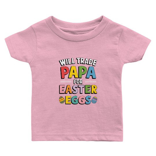 Will Trade Papa for Easter Egg Sunday Baby T Shirts