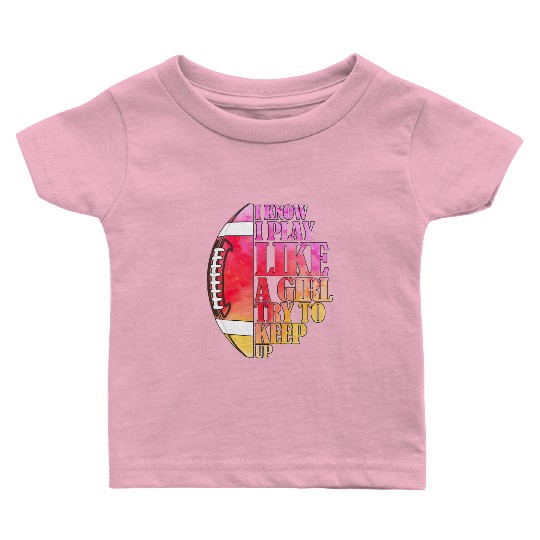 I Know I Play Like A Girl Football Game Day Baby T Shirts