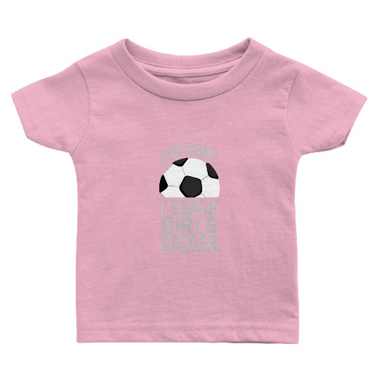 You don't scare me I coach girls soccer Baby T Shirts