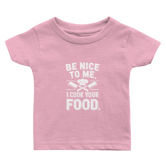 Be Nice To Me I Cook Your Food Chef Baby T Shirts