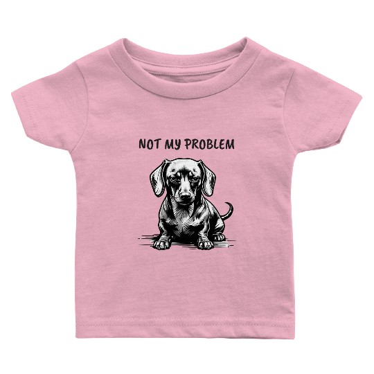 Funny Dachshund Baby T Shirts - "Not My Problem"