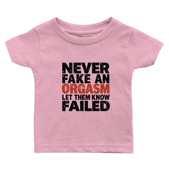 Never Fake An Orgasm | Let Them Know They Failed Baby T Shirts