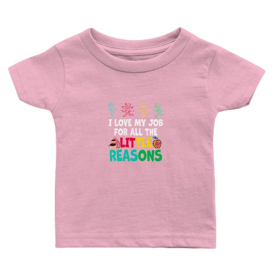 I Love My Job For All The Little Reasons Baby T Shirts