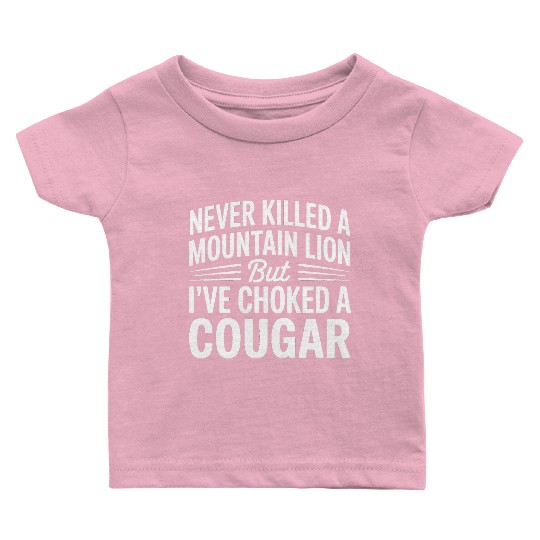 Never Killed a Mountain Lion But I’ve Choked Baby T Shirts