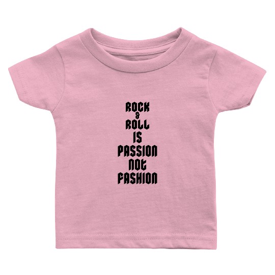 Rock and Roll Is Passion Not Fashion Baby T Shirts