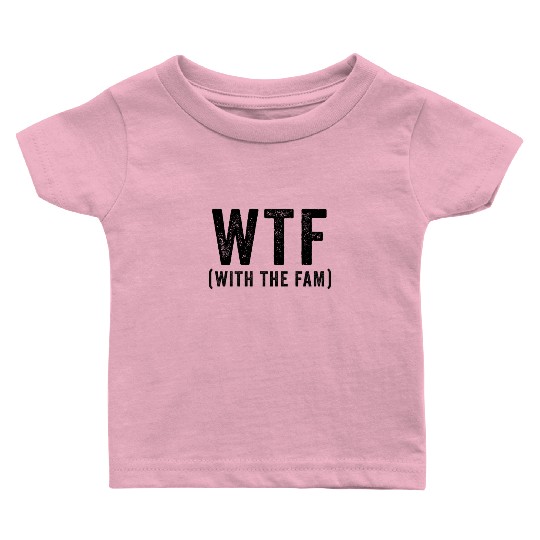 WTF With The Fam Funny WTF Family Reunion Baby T Shirts